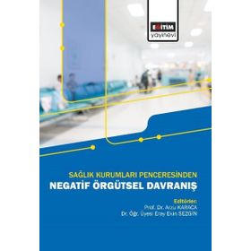 Sağlık Kurumları Penceresinden Negatif Örgütsel Davranış Eğitim Yayınevi
