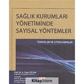 SAĞLIK KURUMLARI YÖNETIMINDE SAYISAL YÖNTEMLER - A. YAŞAR ÖZCAN