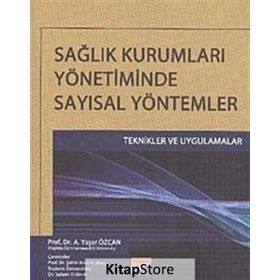 SAĞLIK KURUMLARI YÖNETIMINDE SAYISAL YÖNTEMLER - A. YAŞAR ÖZCAN