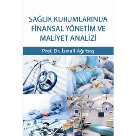 Sağlık Kurumlarında Finansal Yönetim ve Maliyet Analizi - İsmail Ağırbaş