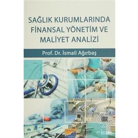 Sağlık Kurumlarında Finansal Yönetim ve Maliyet Analizi - İsmail Ağırbaş