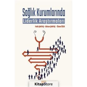 Sağlık Kurumlarında Liderlik Araştırmaları / Fatih Şantaş