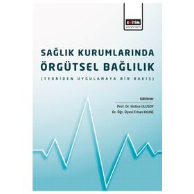 Sağlık Kurumlarında Örgütsel Bağlılık: Teoriden Uygulamaya Bir Bakış - Hatice Ulusoy
