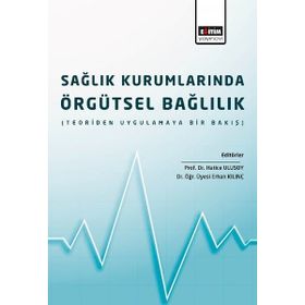 Sağlık Kurumlarında Örgütsel Bağlılık: Teoriden Uygulamaya Bir Bakış - Hatice Ulusoy