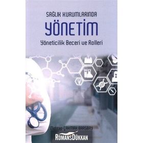 Sağlık Kurumlarında Yönetim Yöneticilik Becerileri Ve Rolleri / Mehtap Çakmak Barsbay