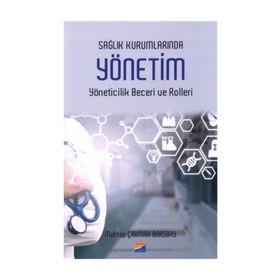 Sağlık Kurumlarında Yönetim Yöneticilik Becerileri Ve Rolleri / Mehtap Çakmak Barsbay