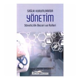 Sağlık Kurumlarında Yönetim Yöneticilik Becerileri Ve Rolleri / Mehtap Çakmak Barsbay