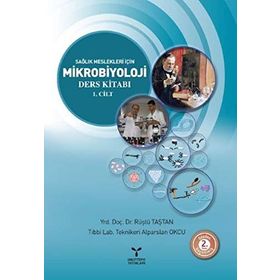 Sağlık Meslekleri İçin Mikrobiyoloji Ders Kitabı 1. Cilt - Rüştü Taştan Alparslan Okcu Yrd. Doç. Dr. Rüştü Taştan