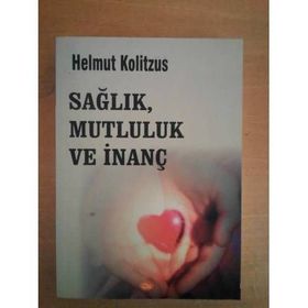 SAĞLIK, MUTLULUK VE İNANÇ - HELMUT KOLITZUS