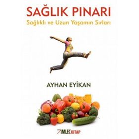 SAĞLIK PINARI SAĞLIKLI VE UZUN YAŞAMIN SIRLARI - AYHAN EYIKAN