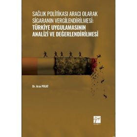 Sağlık Politikası Aracı Olarak Sigaranın Vergilendirilmesi:Türkiye Uygulamasının Analizi ve Değerlendirilmesi - Dr. Arzu Polat