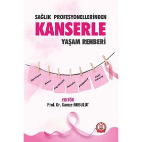 Sağlık Profesyonellerinden Kanserle Yaşam Rehberi - Gamze Akbulut