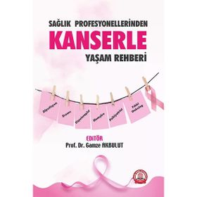 Sağlık Profesyonellerinden Kanserle Yaşam Rehberi - Gamze Akbulut