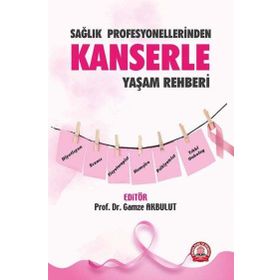 Sağlık Profesyonellerinden Kanserle Yaşam Rehberi - Gamze Akbulut