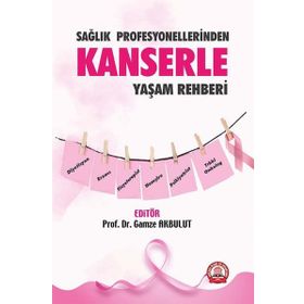 Sağlık Profesyonellerinden Kanserle Yaşam Rehberi - Gamze Akbulut