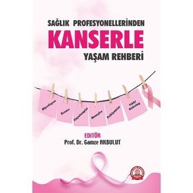 Sağlık Profesyonellerinden Kanserle Yaşam Rehberi - Gamze Akbulut