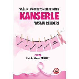 Sağlık Profesyonellerinden Kanserle Yaşam Rehberi - Gamze Akbulut