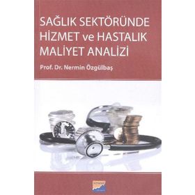Sağlık Sektöründe Hizmet ve Hastalık Maliyet Analizi - Nermin Özgülbaş