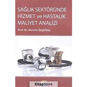 Sağlık Sektöründe Hizmet ve Hastalık Maliyet Analizi - Nermin Özgülbaş