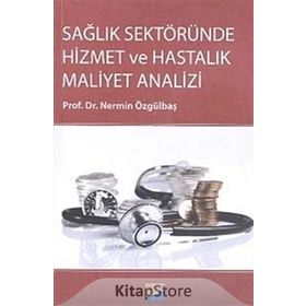 Sağlık Sektöründe Hizmet ve Hastalık Maliyet Analizi - Nermin Özgülbaş