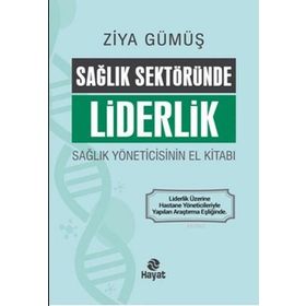 Sağlık Sektöründe Liderlik Sağlık Yöneticisinin El Kitabı Ziya Gümüş