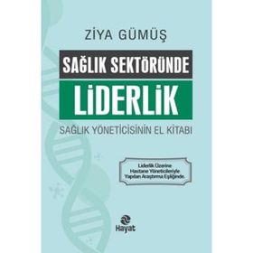 Sağlık Sektöründe Liderlik Sağlık Yöneticisinin El Kitabı Ziya Gümüş