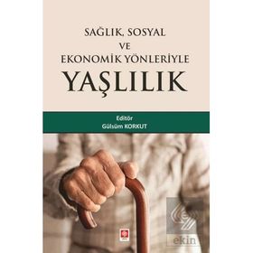 Sağlık Sosyal ve Ekonomik Yönleriyle Yaşlılık - Ekin Basım Yayın - Akademik Kitaplar