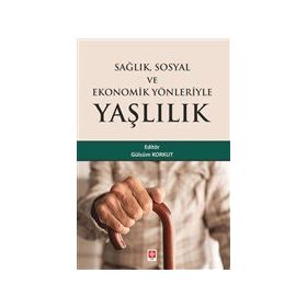 Sağlık Sosyal ve Ekonomik Yönleriyle Yaşlılık - Ekin Basım Yayın - Akademik Kitaplar