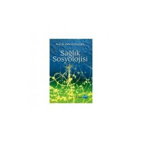 SAĞLIK SOSYOLOJISI HASTALIK VE SAĞLIĞA İLİŞKİN KAVRAMSAL TARTIŞMALAR - KADIR GÖKHAN ATILGAN;ÖZGÜR SARI
