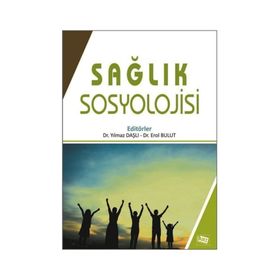 SAĞLIK SOSYOLOJISI HASTALIK VE SAĞLIĞA İLİŞKİN KAVRAMSAL TARTIŞMALAR - KADIR GÖKHAN ATILGAN;ÖZGÜR SARI