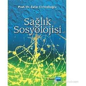 SAĞLIK SOSYOLOJISI HASTALIK VE SAĞLIĞA İLİŞKİN KAVRAMSAL TARTIŞMALAR - KADIR GÖKHAN ATILGAN;ÖZGÜR SARI
