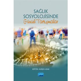 Sağlık Sosyolojisinde Güncel Tartışmalar Nurşen Adak