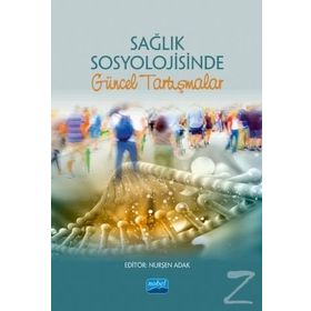 Sağlık Sosyolojisinde Güncel Tartışmalar Nurşen Adak