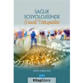 Sağlık Sosyolojisinde Güncel Tartışmalar Nurşen Adak