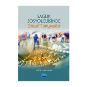 Sağlık Sosyolojisinde Güncel Tartışmalar Nurşen Adak