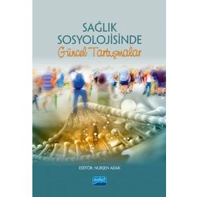 Sağlık Sosyolojisinde Güncel Tartışmalar Nurşen Adak
