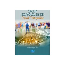 Sağlık Sosyolojisinde Güncel Tartışmalar Nurşen Adak