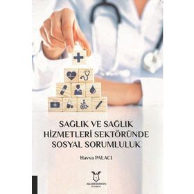 Sağlık ve Sağlık Hizmetleri Sektöründe Sosyal Sorumluluk - Akademisyen Kitabevi