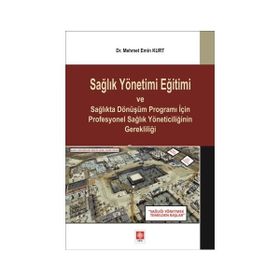 Sağlık Yönetimi Eğitimi ve Sağlıkta Dönüşüm Programı İçin Profesyonel Sağlık Yöneticiliğinin Gerekliliği Mehmet Emin Kurt
