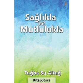 Sağlıkla ve Mutlulukla - Tuba Su Altuğ