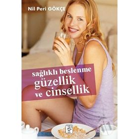 SAĞLIKLI BESLENME GÜZELLİK VE CINSELLIK - NIL PERI GÖKÇE