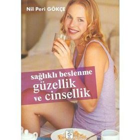 SAĞLIKLI BESLENME GÜZELLİK VE CINSELLIK - NIL PERI GÖKÇE
