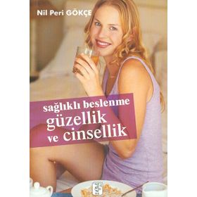 SAĞLIKLI BESLENME GÜZELLİK VE CINSELLIK - NIL PERI GÖKÇE