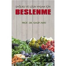 Sağlıklı ve Uzun Yaşam İçin Beslenme - Galip Akın