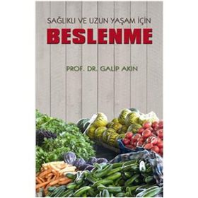 Sağlıklı ve Uzun Yaşam İçin Beslenme - Galip Akın