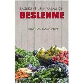 Sağlıklı ve Uzun Yaşam İçin Beslenme - Galip Akın
