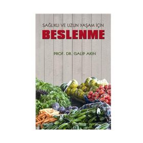 Sağlıklı ve Uzun Yaşam İçin Beslenme - Galip Akın