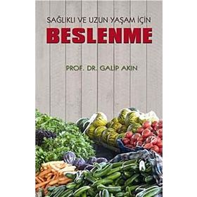 Sağlıklı ve Uzun Yaşam İçin Beslenme - Galip Akın