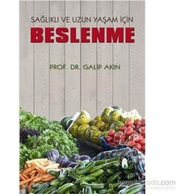 Sağlıklı ve Uzun Yaşam İçin Beslenme - Galip Akın