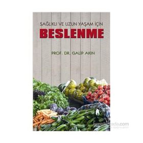 Sağlıklı ve Uzun Yaşam İçin Beslenme - Galip Akın